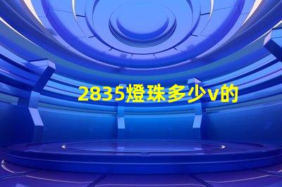 2835燈珠多少v的 2835燈珠參數電壓多少